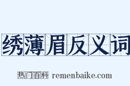 绣薄眉反义词是什么意思的图片